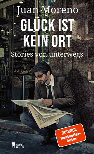 Juan Moreno Glück ist kein Ort